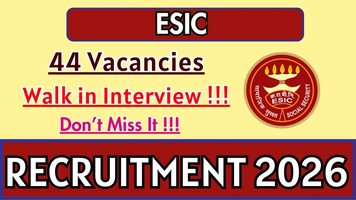 ESIC Recruitment 2026: Walk-in for 44 Professor, Associate Professor & Assistant Professor Posts