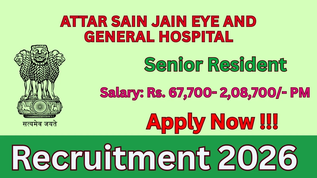 Attar Sain Jain Eye and General Hospital Senior Resident Recruitment 2026 – Walk-in Interview for 3 Posts